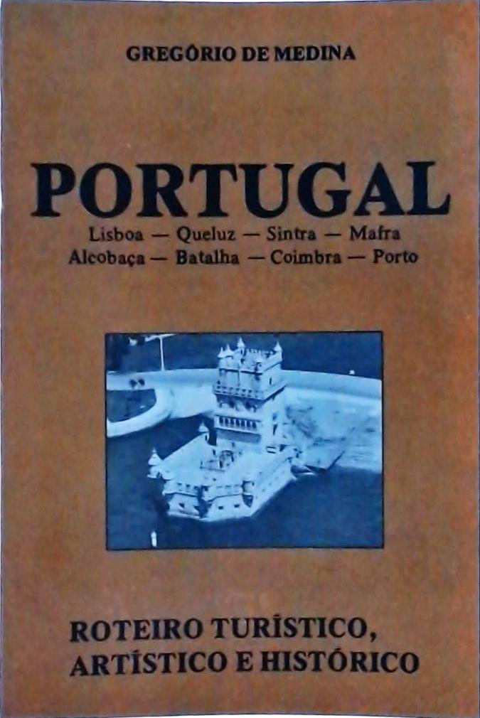 Portugal: Roteiro Turístico, Artístico E Histórico
