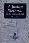 A Justiça Eleitoral Do Rio Grande Do Sul 1932-1937