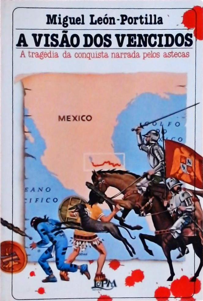 A Visão dos Vencidos: A Tragédia da Conquista Narrada pelos Astecas