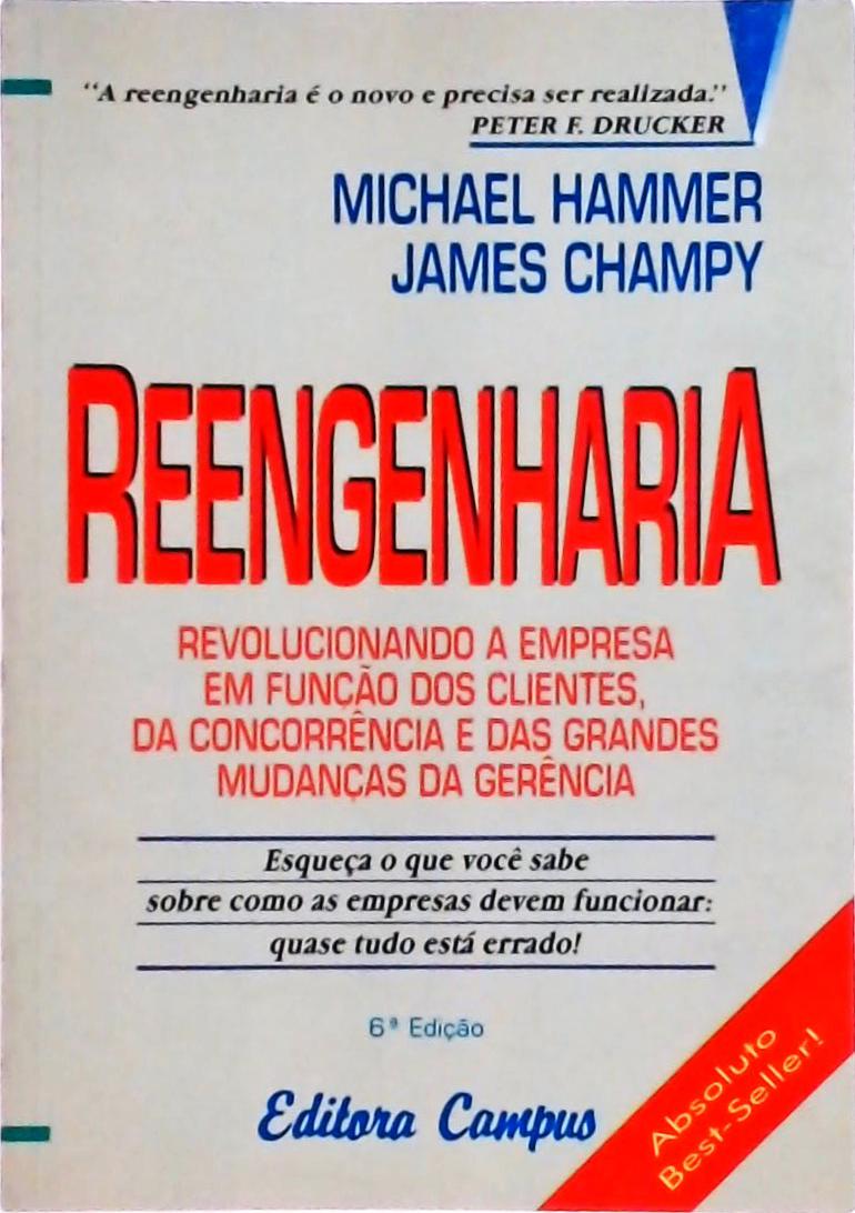 Reengenharia: Revolucionando A Empresa Em Função Dos Clientes, Da Concorrência E Das Grandes Mudança