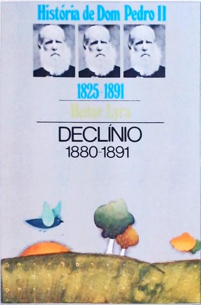 História De Dom Pedro Ii 1880-1891: Declínio Vol 3