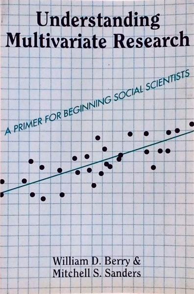 Understanding Multivariate Research: A Primer For Beginning Social Scientists