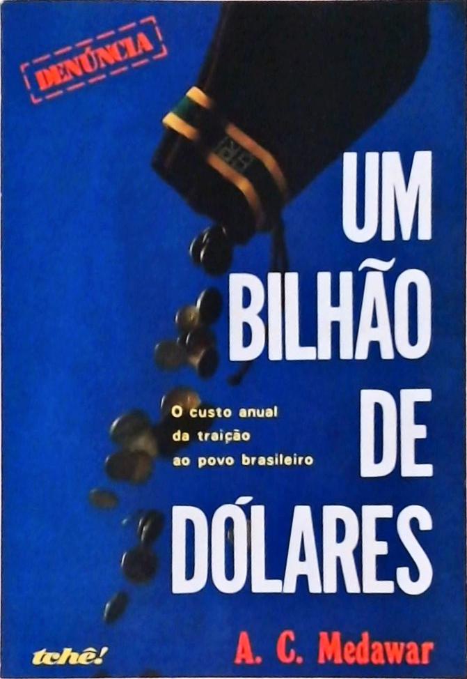 Um Bilhão De Dólares: O Custo Anual Da Traição Ao Povo Brasileiro