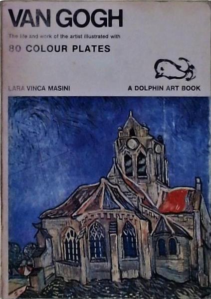 Van Gogh: The Life Work Of The Artist Illustrated With 80 Colours Plates