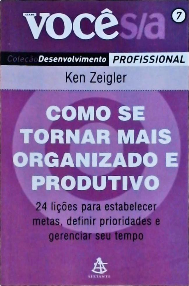 Como Se Tornar Mais Organizado E Produtivo: 24 Lições Para Estabelecer Metas, Definir Prioridades E 