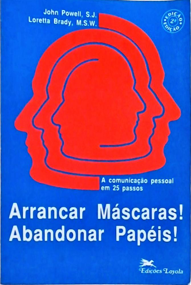 Arrancar Máscaras! Abandonar Papéis! A Comunicação Pessoal Em 25 Passos