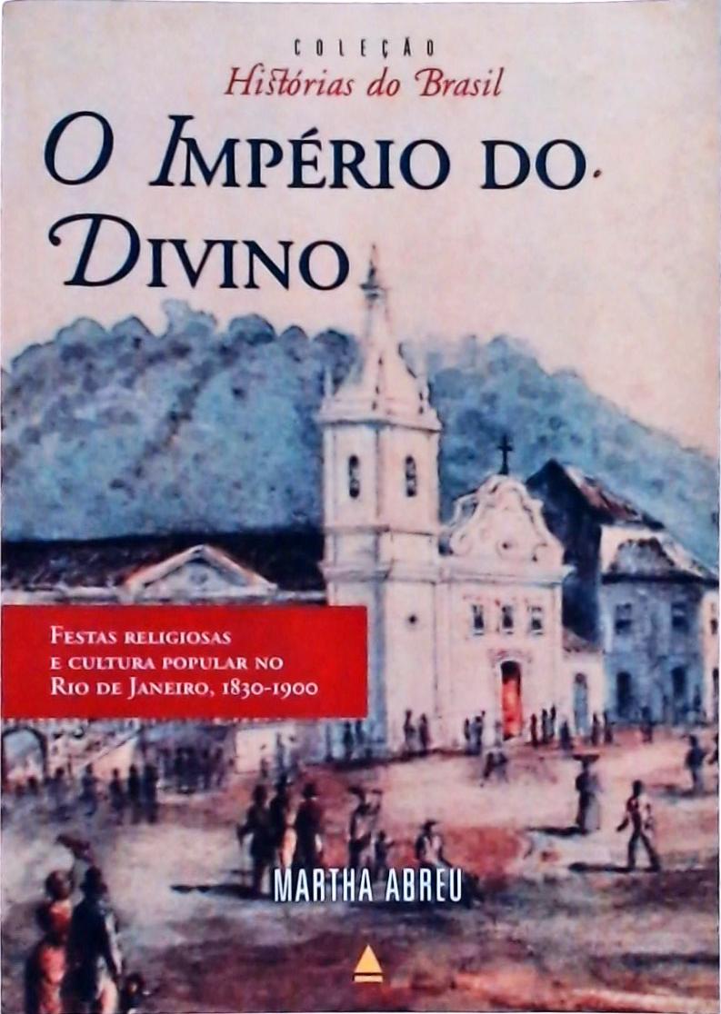 O Império Do Divino: Festas Religiosas E Cultura Popular No Rio De Janeiro, 1830-1900