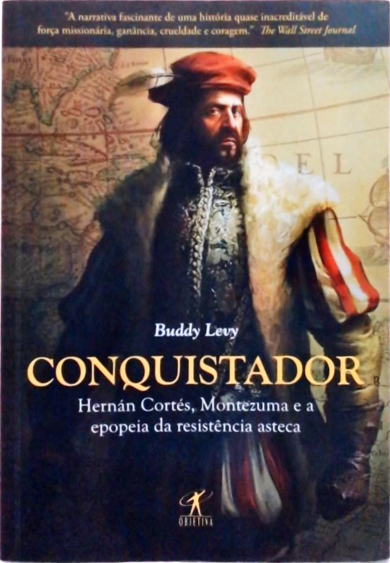 Conquistador: Hernán Cortés, Montezuma E A Epopeia Da Resistência Asteca