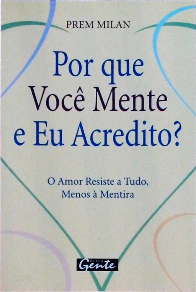 Por Que Você Mente E Eu Acredito? O Amor Resiste A Tudo, Menos À Mentira