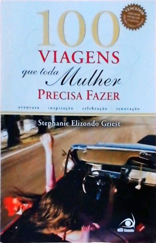 100 Viagens Que Toda Mulher Precisa Fazer