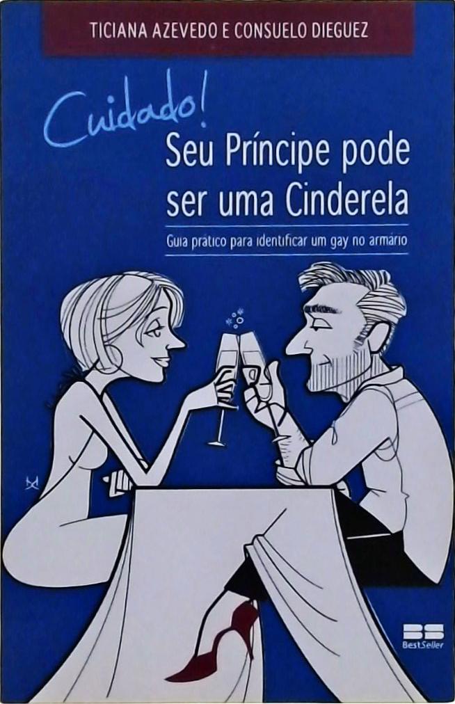 Cuidado! Seu Príncipe Pode Ser Uma Cinderela: Guia Prático Para Identificar Um Gay No Armário