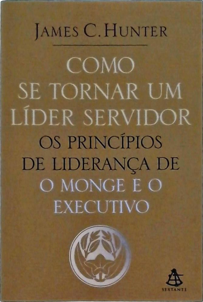 Como Se Tornar Um Líder Servidor: Os Princípios De Liderança De O Monge E O Executivo