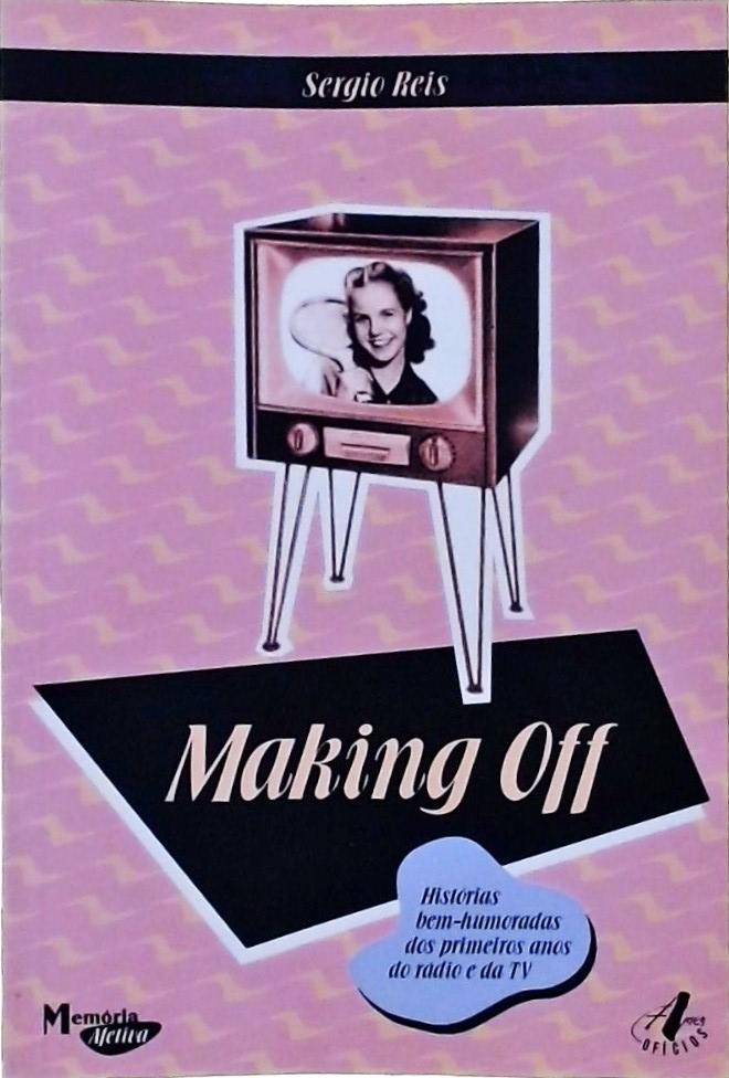 Making Off: Histórias Bem-humoradas Dos Primeiros Anos Do Rádio E Da Tv
