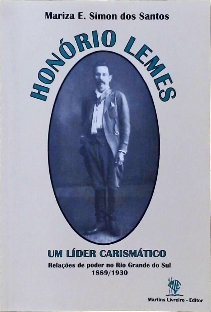 Honório Lemes: Um Líder Carismático: Relações De Poder No Rio Grande Do Sul 1889-1930