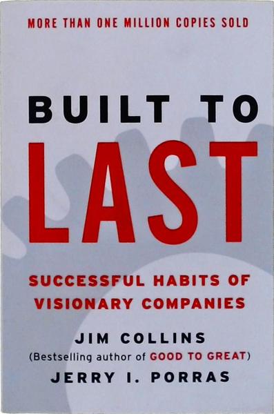 Built To Last: Successful Habits Of Visionary Companies