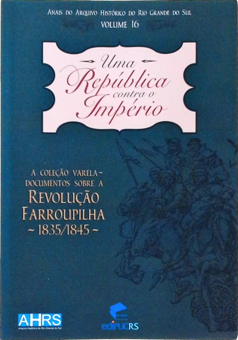 Uma República Contra o Império (Anais do Arquivo Histórico do Rio Grande do Sul; 16)