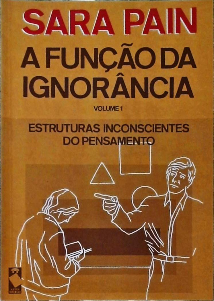 A Função da Ignorância Vol 1: Estruturas Inconscientes do Pensamento