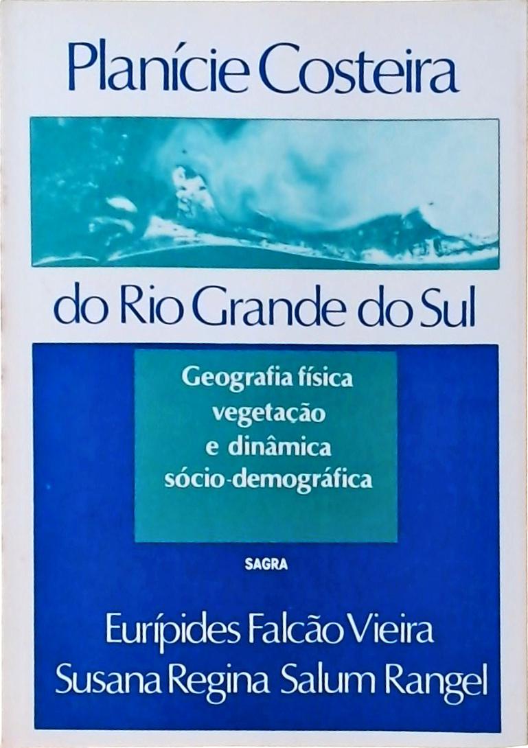 Planície Costeira Do Rio Grande Do Sul: Geografia Física, Vegetação E Dinâmica Sócio- Geográfica