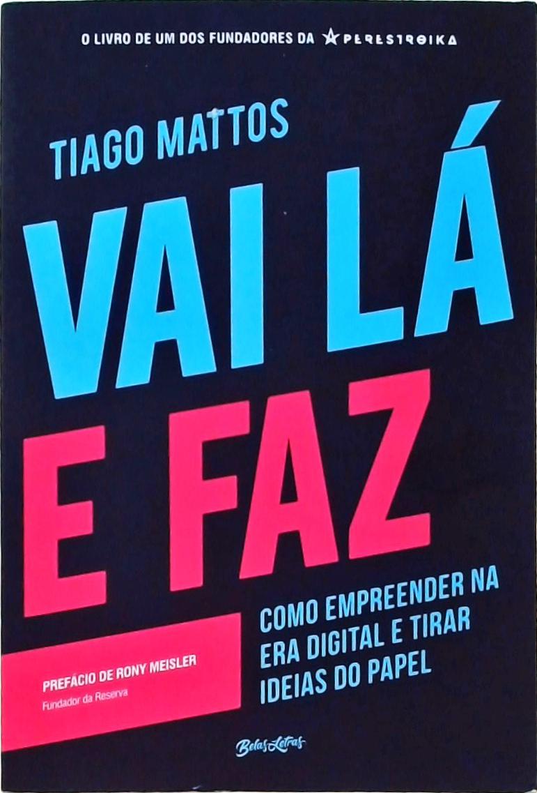 Vai Lá e Faz: Como Empreender na Era Digital e Tirar Ideias do Papel