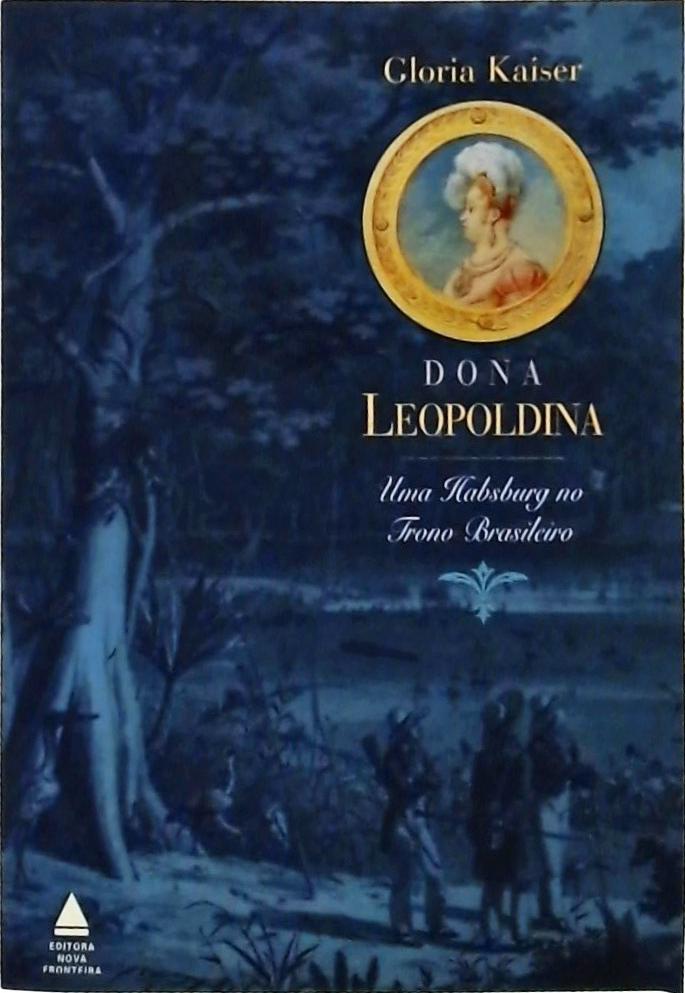 Dona Leopoldina: Uma Habsburgo No Trono Brasileiro