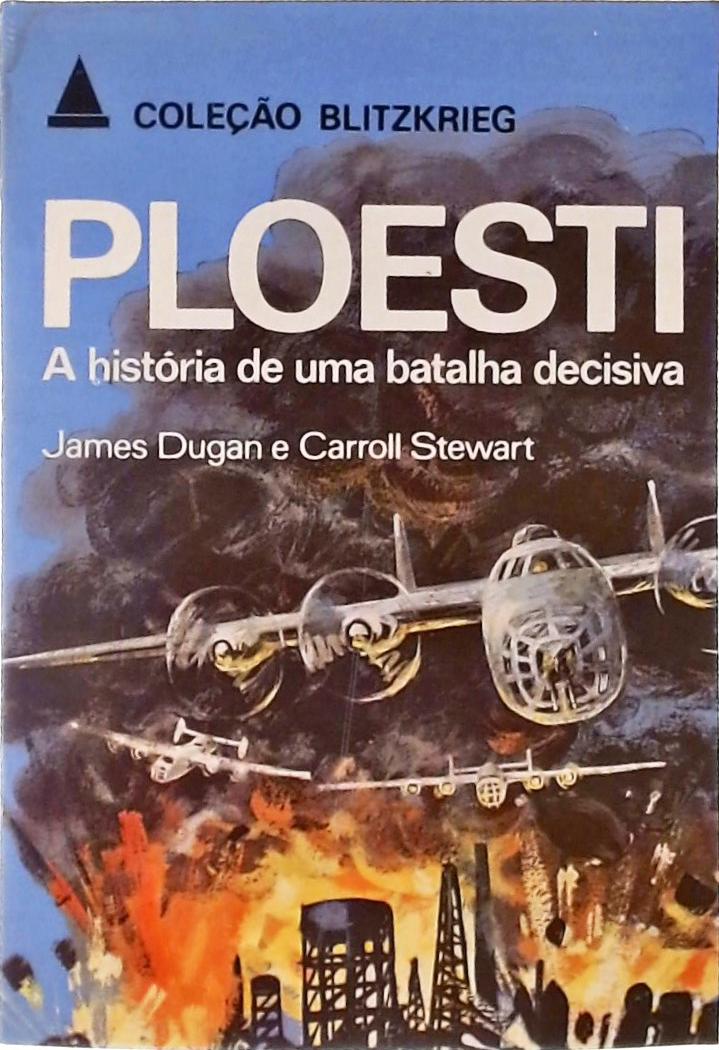 Ploesti: A história de uma batalha decisiva
