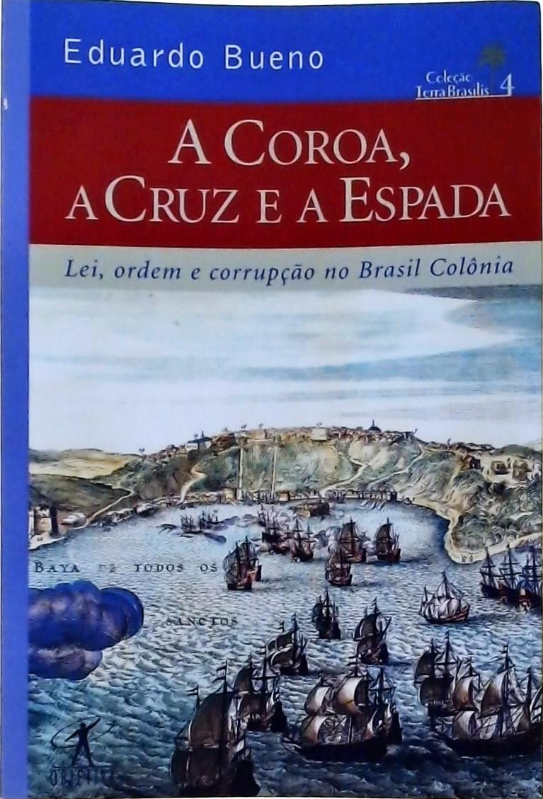 A Coroa, A Cruz E A Espada: Lei, Ordem E Corrupção No Brasil Colônia 1548-1558
