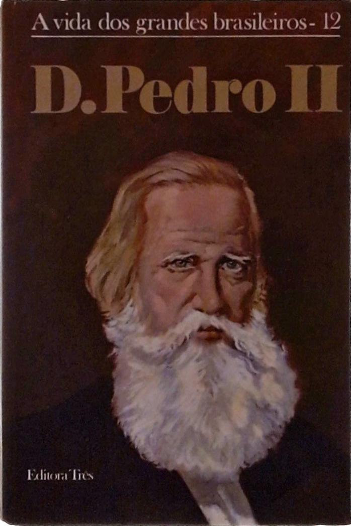 A Vida Dos Grandes Brasileiros: D. Pedro Ii