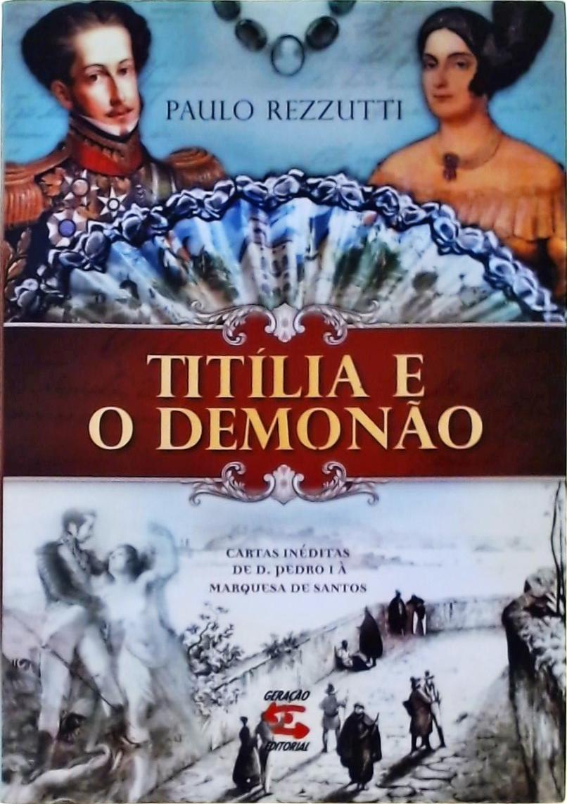 Titília E O Demonão: Cartas Inéditas De D. Pedro I À Marquesa De Santos