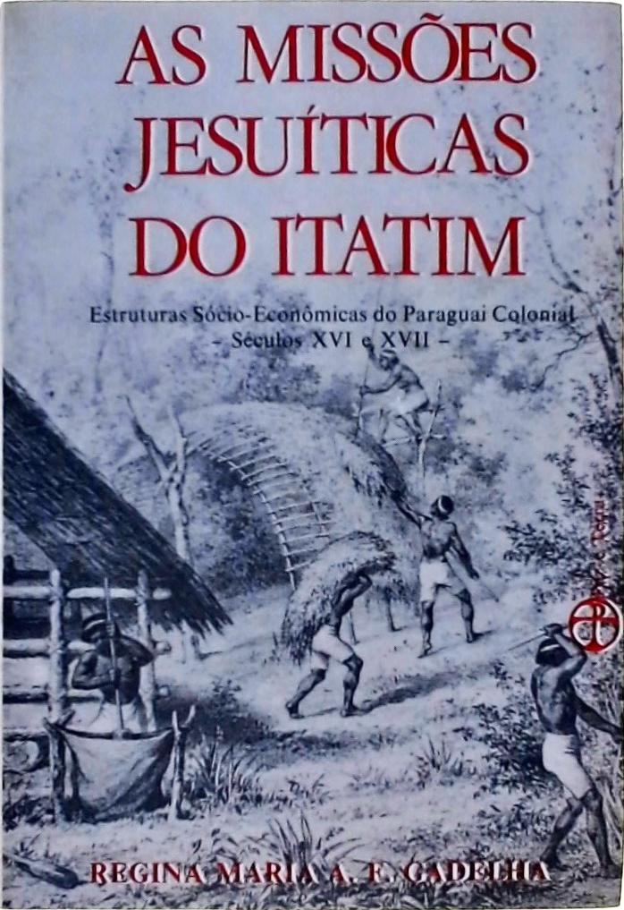 Missões Jesuíticas Da Itatim: Estruturas Socio-econômicas Do Paraguai Colonial Séculos XVI E XVII