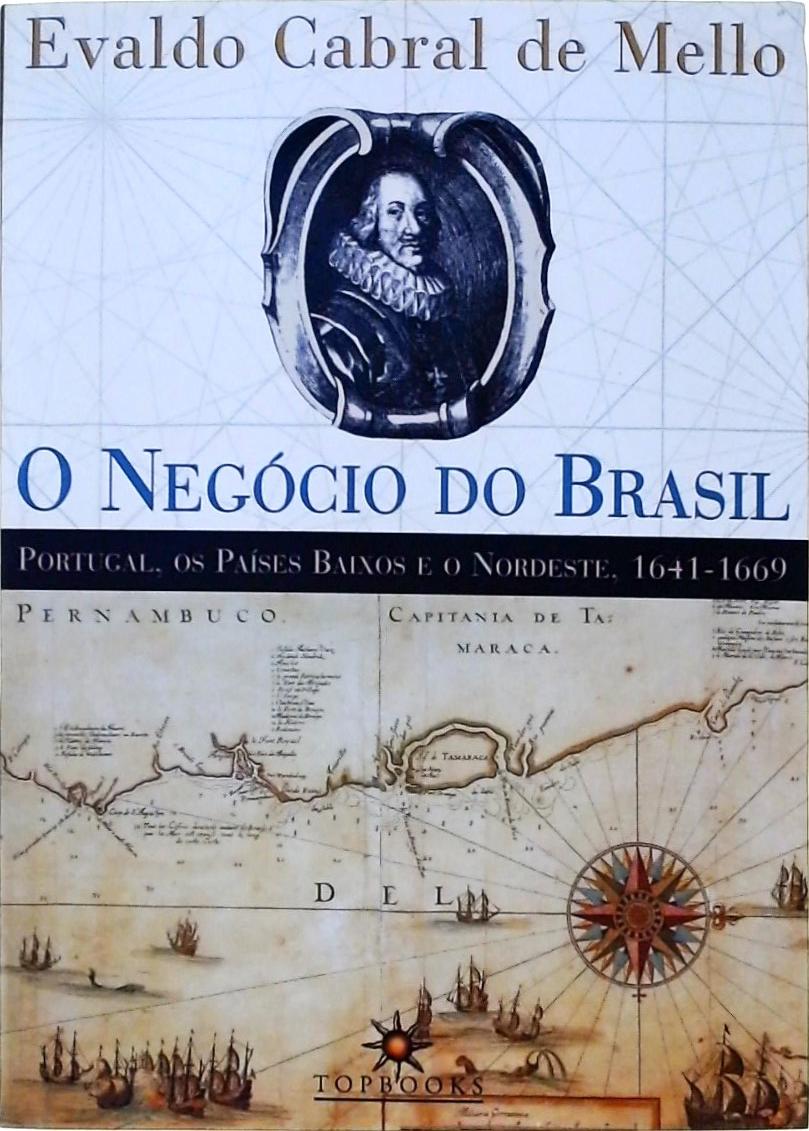 O Negócio Do Brasil: Portugal, Os Países Baixos E O Nordeste (1641-1669)