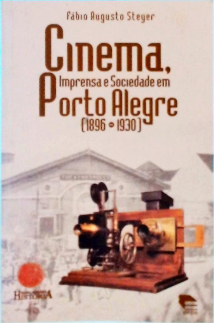 Cinema, Imprensa E Sociedade Em Porto Alegre 1896-1930