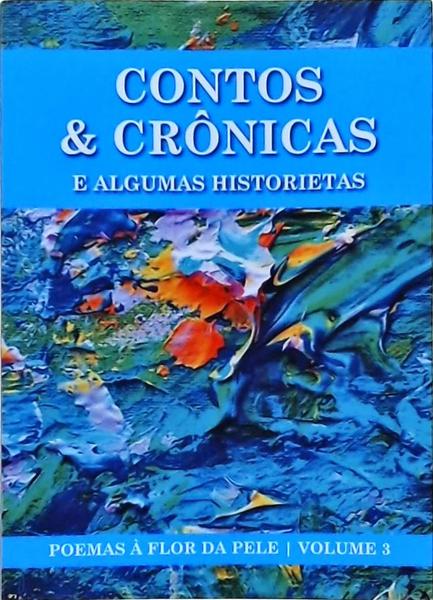 Contos e Crônicas e algumas Historietas - Poemas À Flor Da Pele - Vol 3