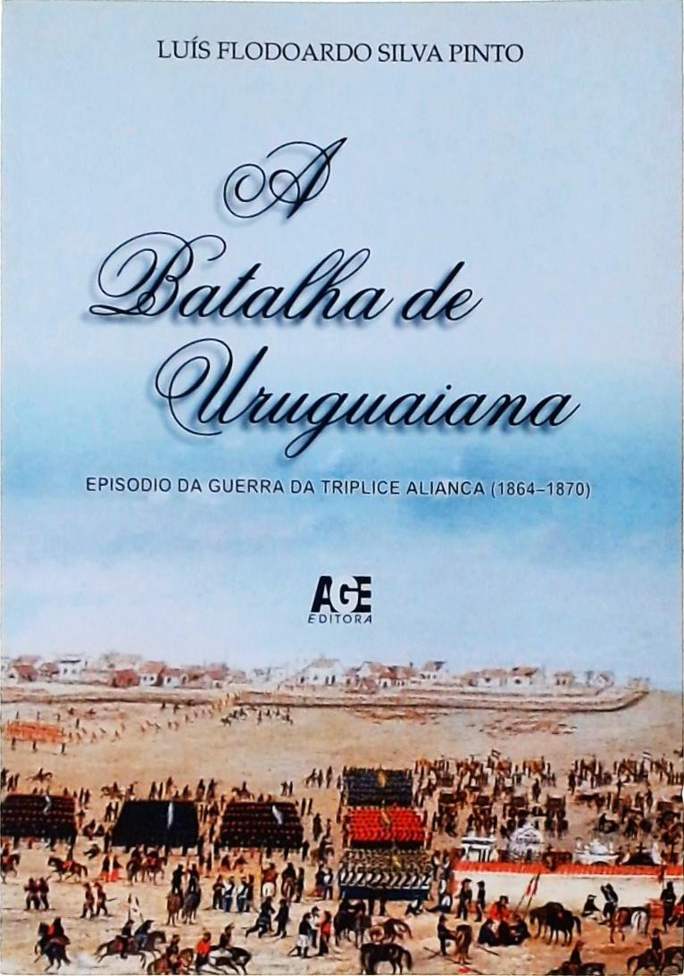 A Batalha De Uruguaiana - Episódio Da Guerra Da Tríplice Aliança (1864-1870)