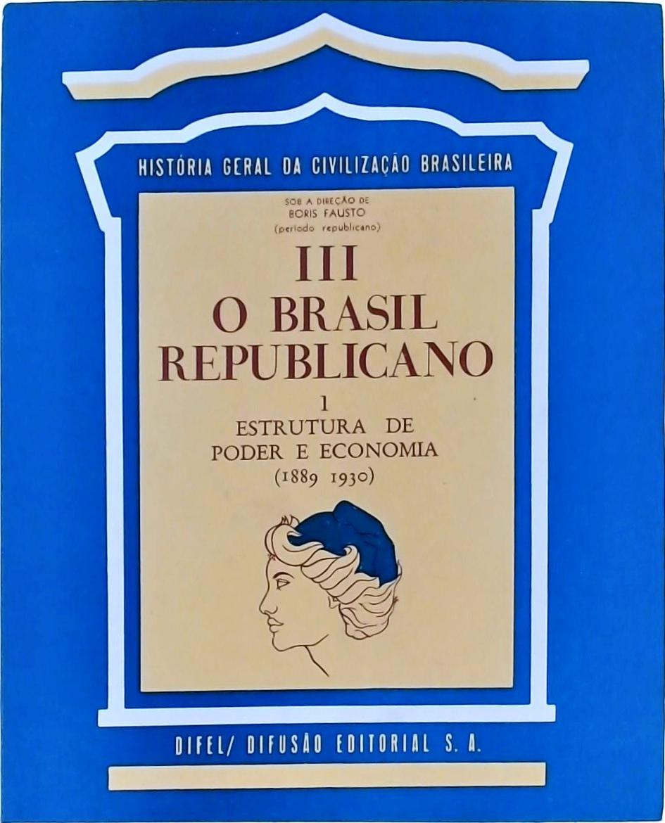 O Brasil Republicano Tomo 3 Vol 1 - Estrutura do Poder e Economia