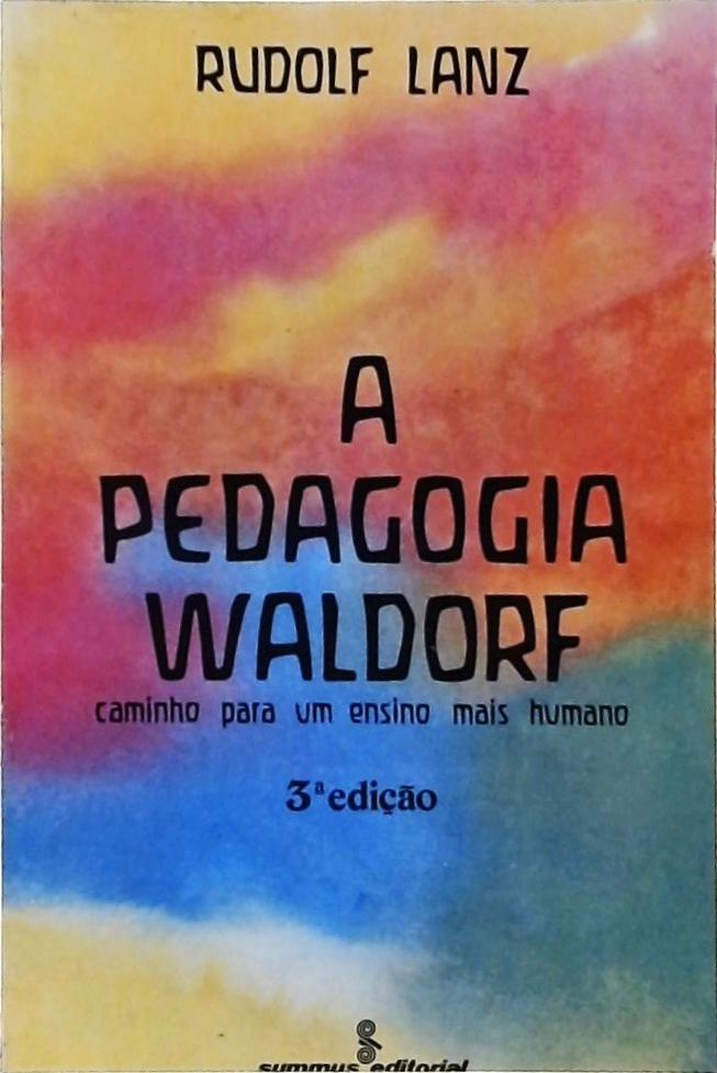 A Pedagogia Waldorf - Caminho Para um Ensino Mais Humano