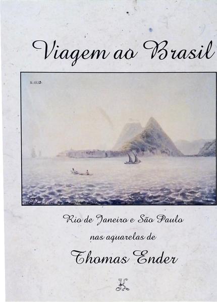 Viagem Ao Brasil: Rio De Janeiro E São Paulo Nas Aquarelas De Thomas Ender 1817-1818