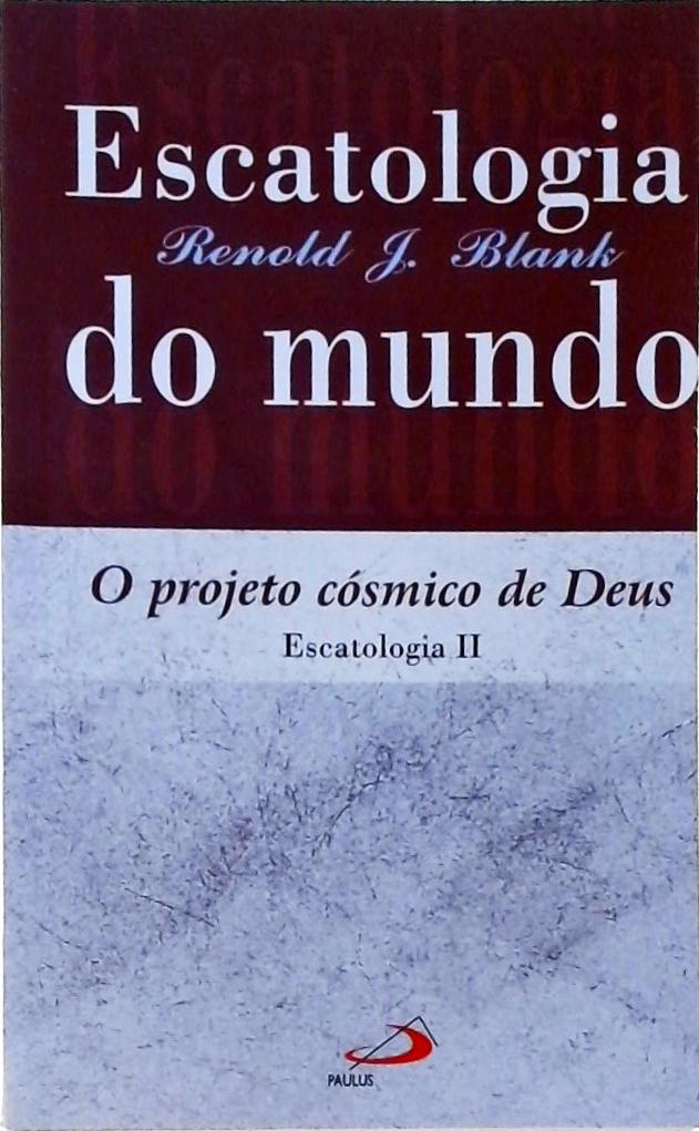 Escatologia do Mundo - Projeto Cósmico de Deus