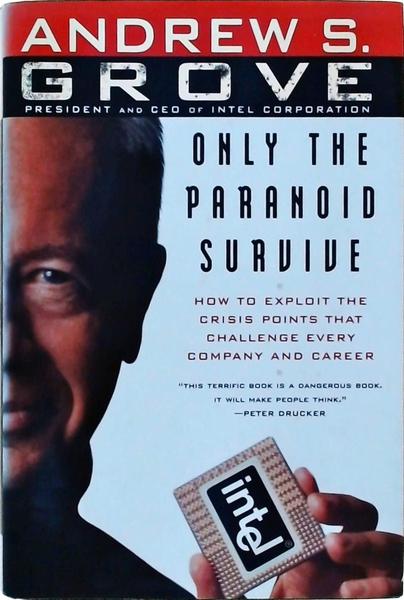 Only The Paranoid Survive: How To Exploit The Crisis Points That Challenge Every Company And Career