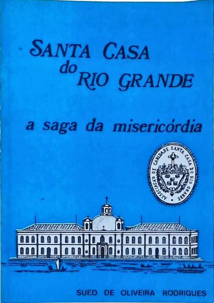 Santa Casa Do Rio Grande A Saga Da Misericórdia