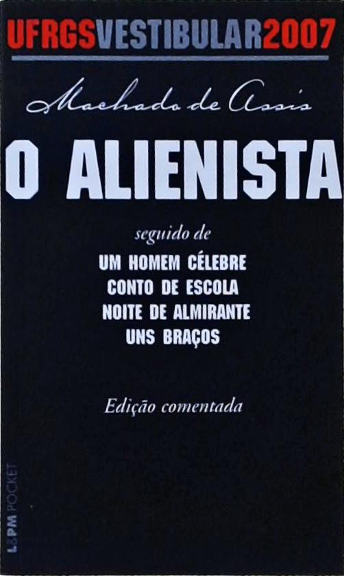 O Alienista (Seguido De Um Homem Célebre, Conto De Escola, Noite De Almirante e Uns Braços)