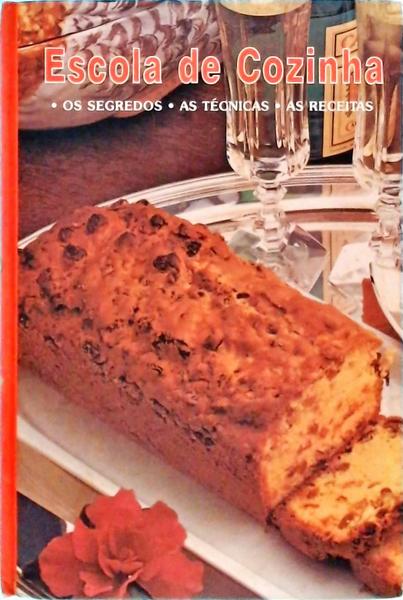 Escola De Cozinha: Os Segredos, As Técnicas, As Receitas