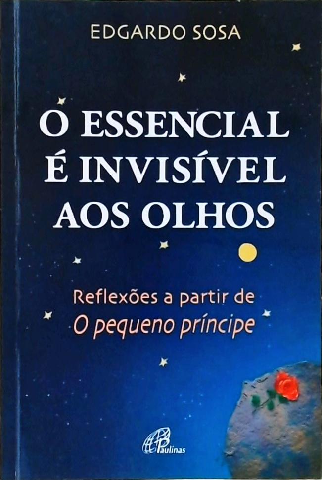 O Essencial É Invisível Aos Olhos - Reflexões A Partir De O Pequeno Príncipe