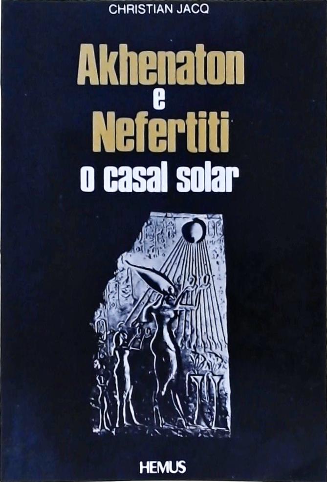 Akhenaton E Nefertiti - O Casal Solar