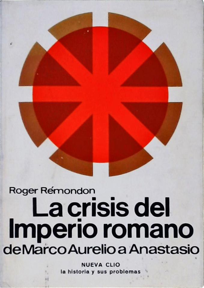 La Crisis Del Imperio Romano - De Marco Aurelio A Anastasio