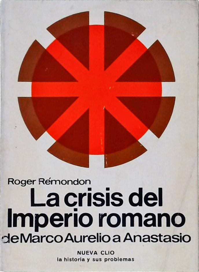 La Crisis Del Imperio Romano - De Marco Aurelio A Anastasio