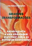 Grandes Transformações: Autobiografia E Uma Abordagem Espiritual Sobre As Múltiplas Existências