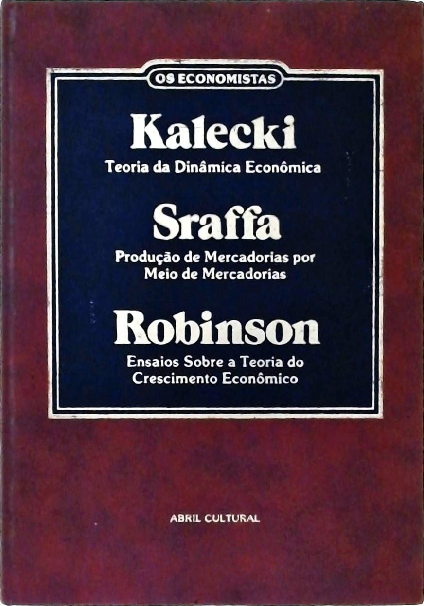 Os Economistas - Kalecki, Sraffa e Robinson (Teoria da Dinâmica Econômica, Produção de Mercadorias p