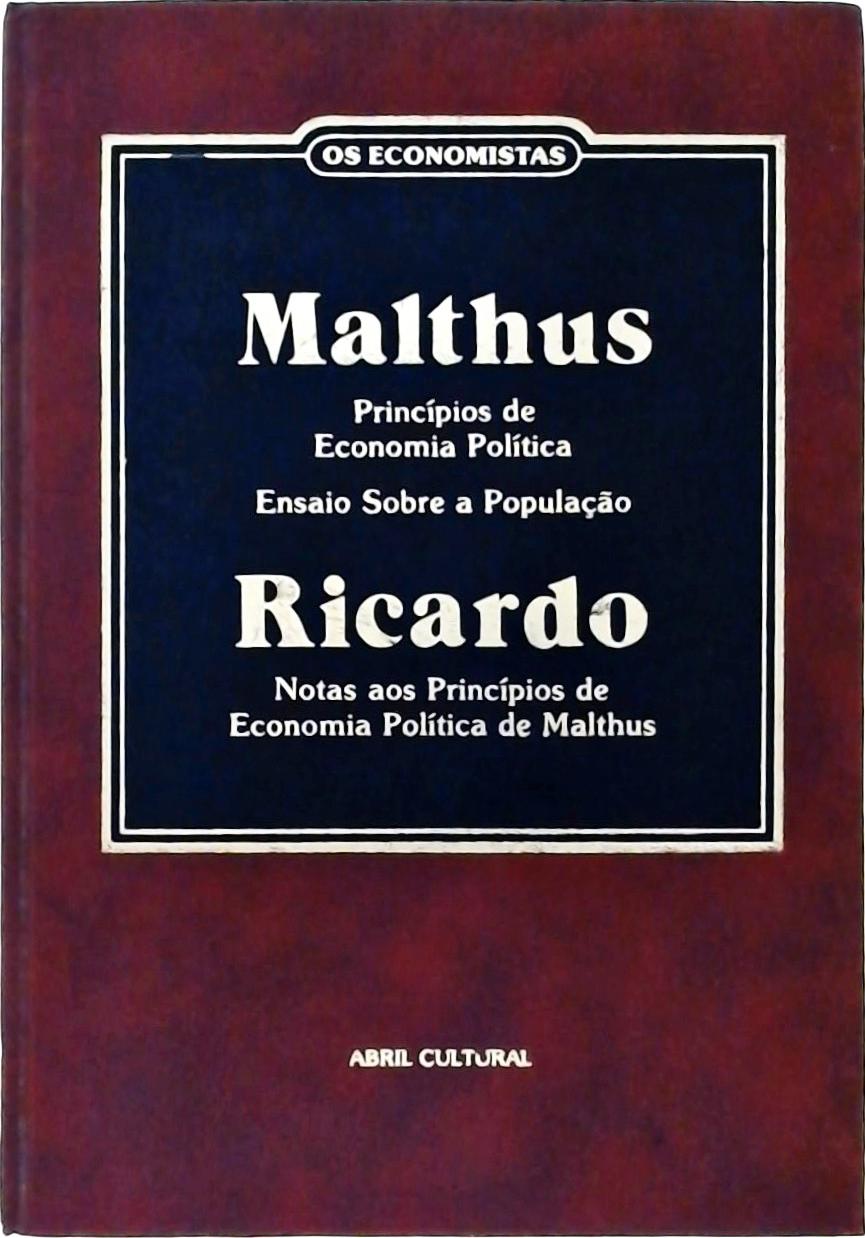 Os Economistas - Malthus e Ricardo (Princípios de Economia Política; Ensaio Sobre a População; Notas