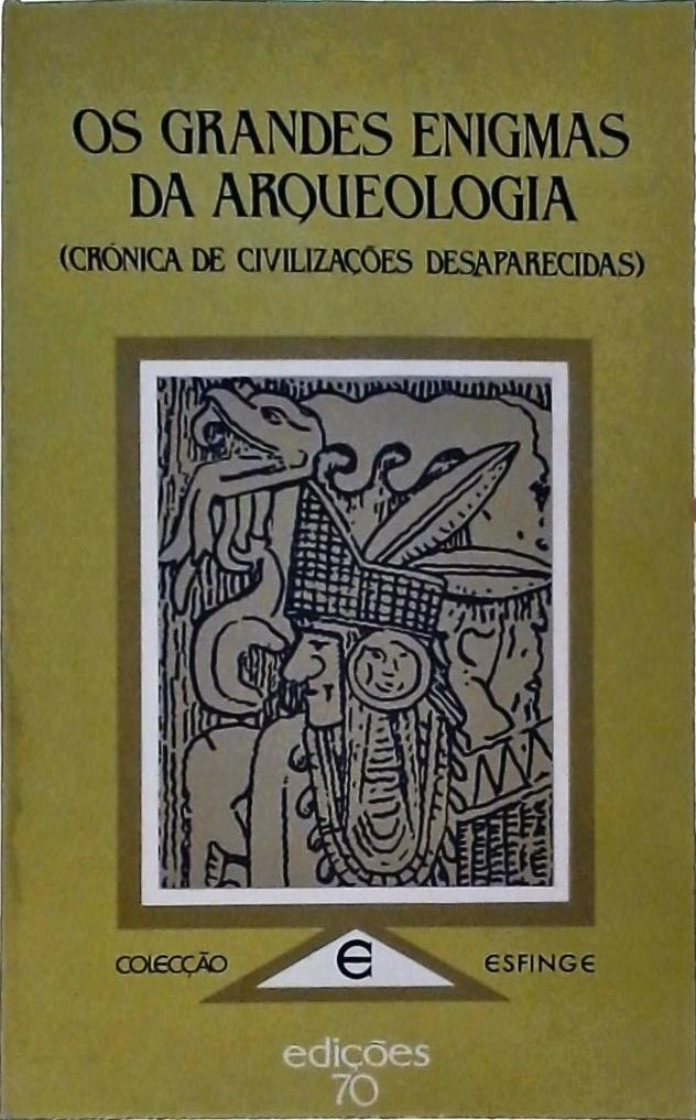 Os Grandes Enigmas Da Arqueologia (Crónica De Civilizações Desaparecidas)