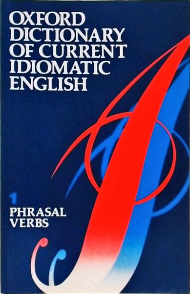 Oxford Dictionary Of Current Idiomatic English: Phrasal Verbs Vol 1